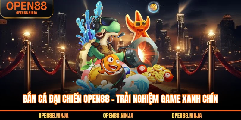 Bắn Cá Đại Chiến Open88 – Trải Nghiệm Game Xanh Chín 