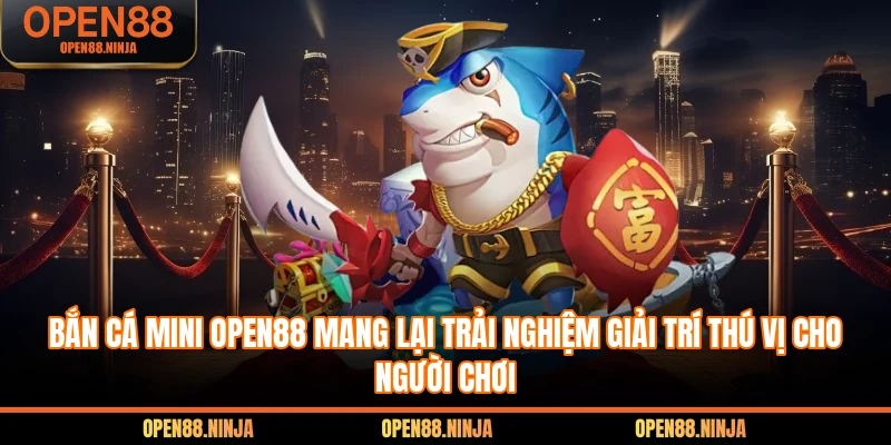 Bắn Cá Mini Open88 - Trải Nghiệm Thú Vị Cho Người Chơi