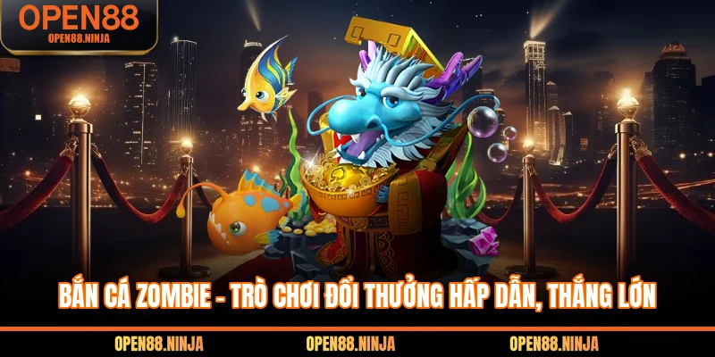 Bắn Cá Zombie - Trò Chơi Đổi Thưởng Hấp Dẫn, Thắng Lớn