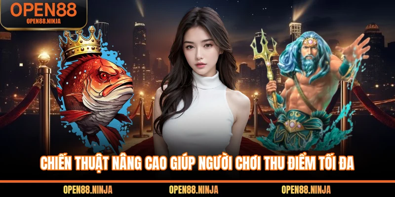 Chiến thuật nâng cao giúp người chơi thu điểm tối đa