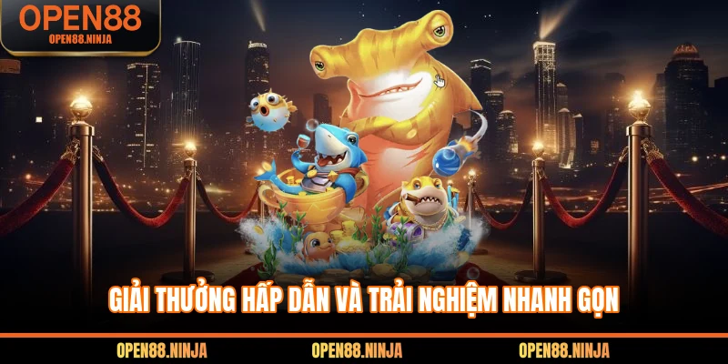 Giải thưởng hấp dẫn và trải nghiệm nhanh gọn