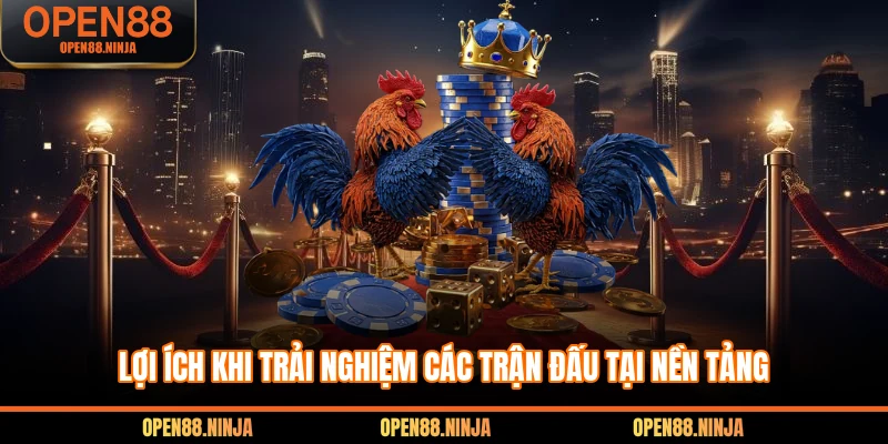 Lợi ích khi trải nghiệm các trận đấu tại nền tảng