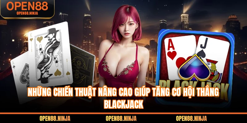 Những chiến thuật nâng cao giúp tăng cơ hội thắng Blackjack