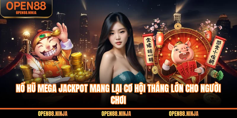 Nổ Hũ Mega Jackpot - Cơ Hội Thắng Lớn Cho Mọi Tân Thủ 