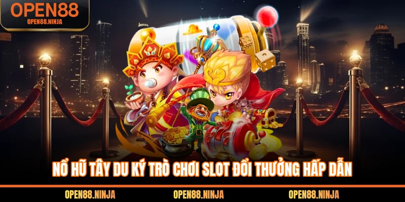 Nổ Hũ Tây Du Ký - Trò Chơi Slot Đổi Thưởng Hấp Dẫn 2026