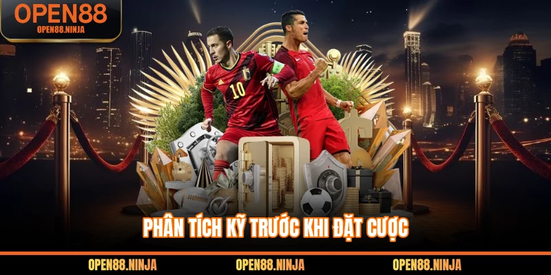 Phân tích kỹ lưỡng từng yếu tố trước khi cược