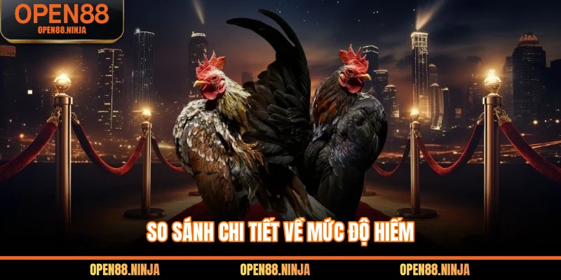 So sánh chi tiết về mức độ hiếm