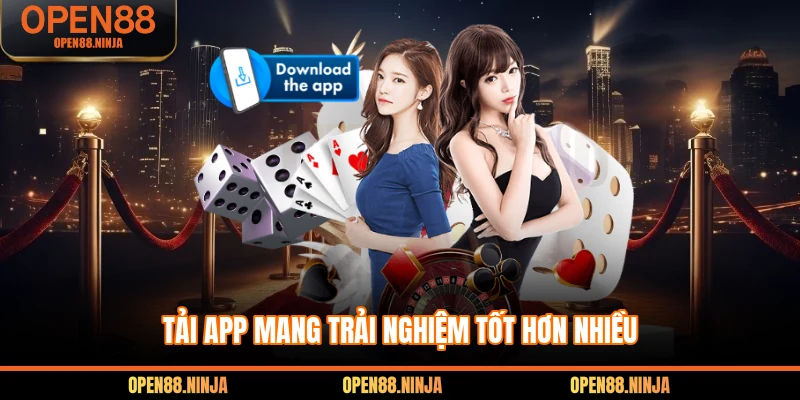 Tải app mang trải nghiệm tốt hơn nhiều