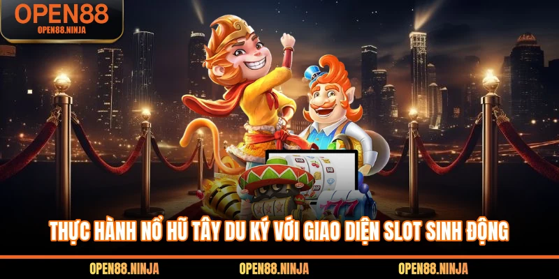 Thực hành Nổ Hũ Tây Du Ký với giao diện slot sinh động
