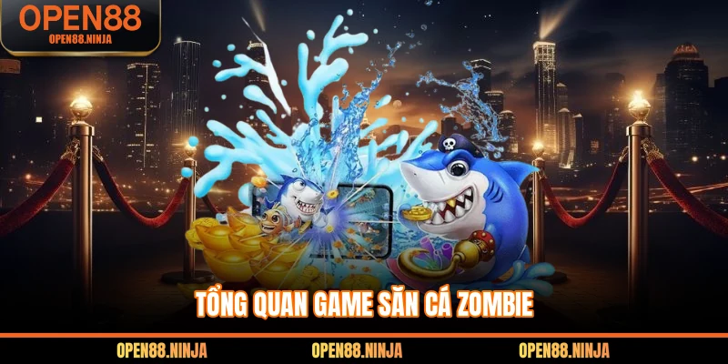 Tổng quan game săn cá Zombie