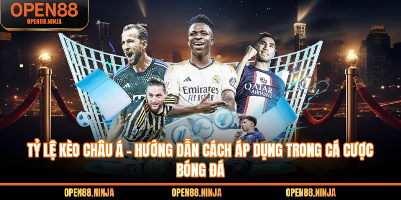 Tỷ Lệ Kèo Châu Á - Hướng Dẫn Cách Áp Dụng Trong Cá Cược Bóng Đá